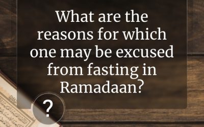 What are the reasons for which one may be excused from fasting in Ramadaan?